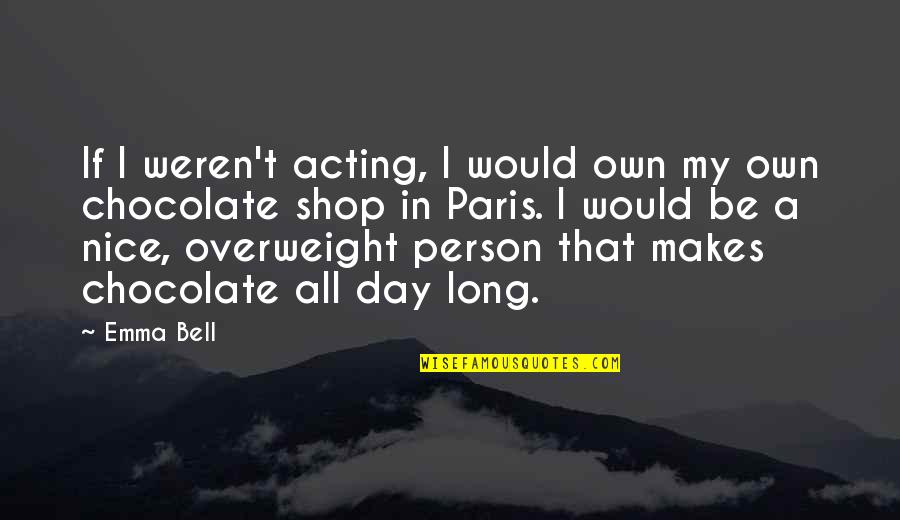 Be Nice Person Quotes By Emma Bell: If I weren't acting, I would own my