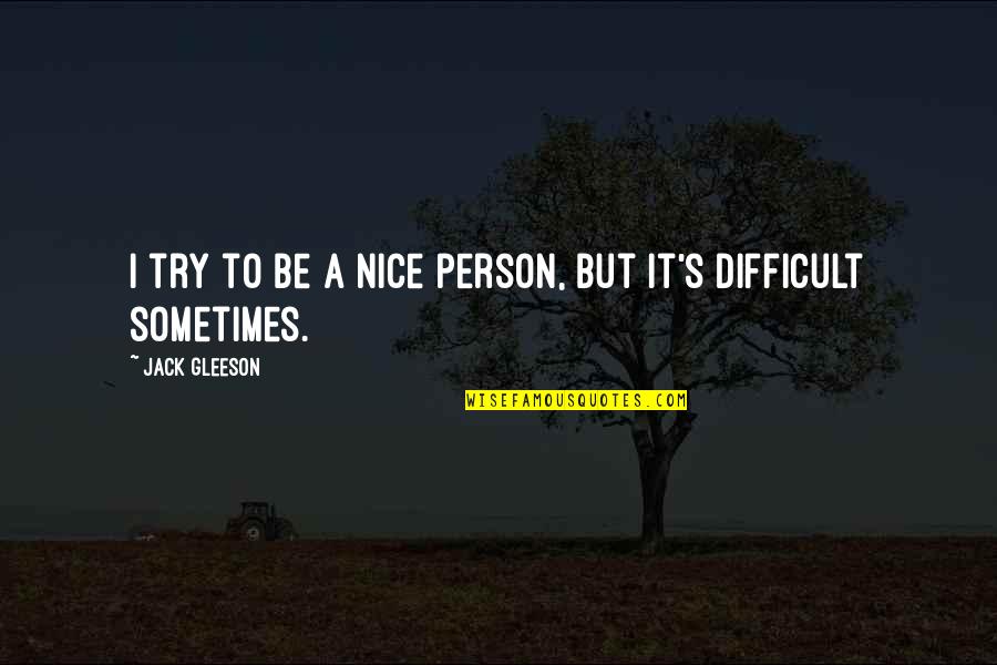 Be Nice Person Quotes By Jack Gleeson: I try to be a nice person, but