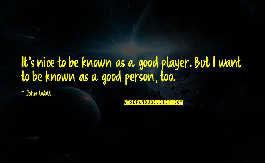 Be Nice Person Quotes By John Wall: It's nice to be known as a good