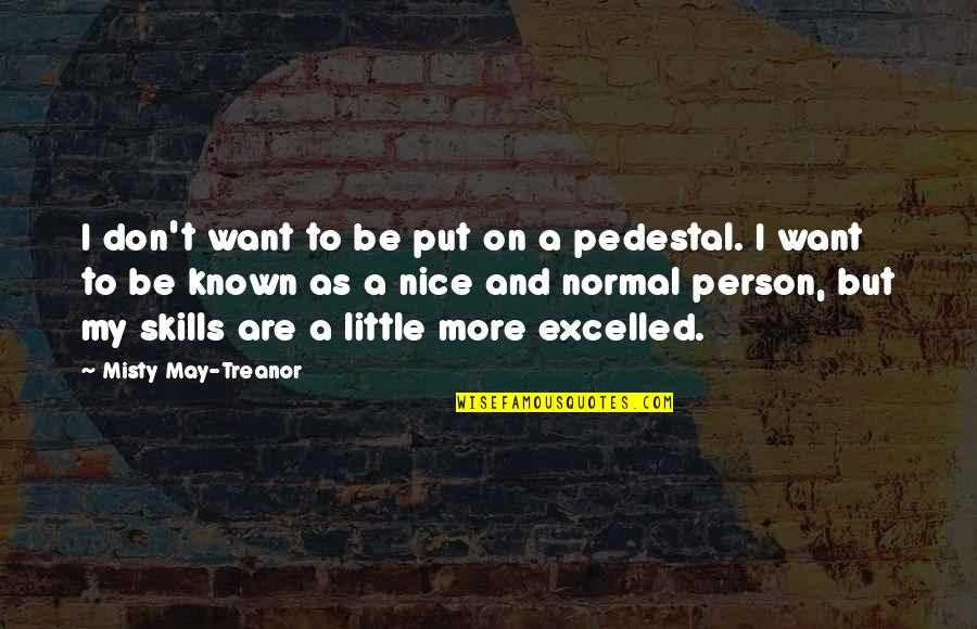Be Nice Person Quotes By Misty May-Treanor: I don't want to be put on a
