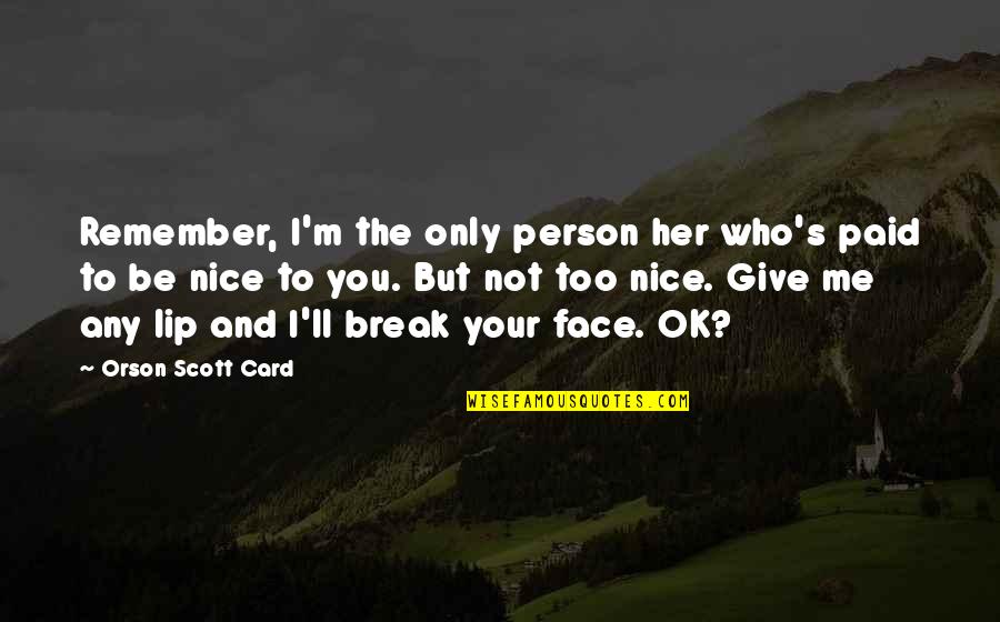 Be Nice Person Quotes By Orson Scott Card: Remember, I'm the only person her who's paid