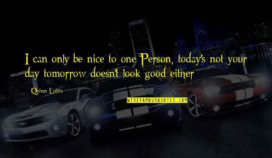 Be Nice Person Quotes By Quinn Loftis: I can only be nice to one Person,