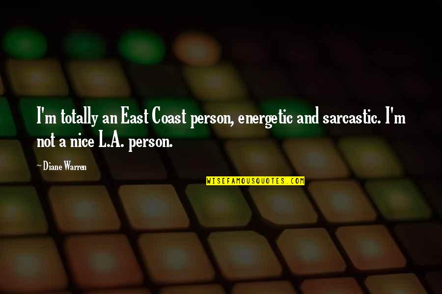 Be Nice Sarcastic Quotes By Diane Warren: I'm totally an East Coast person, energetic and