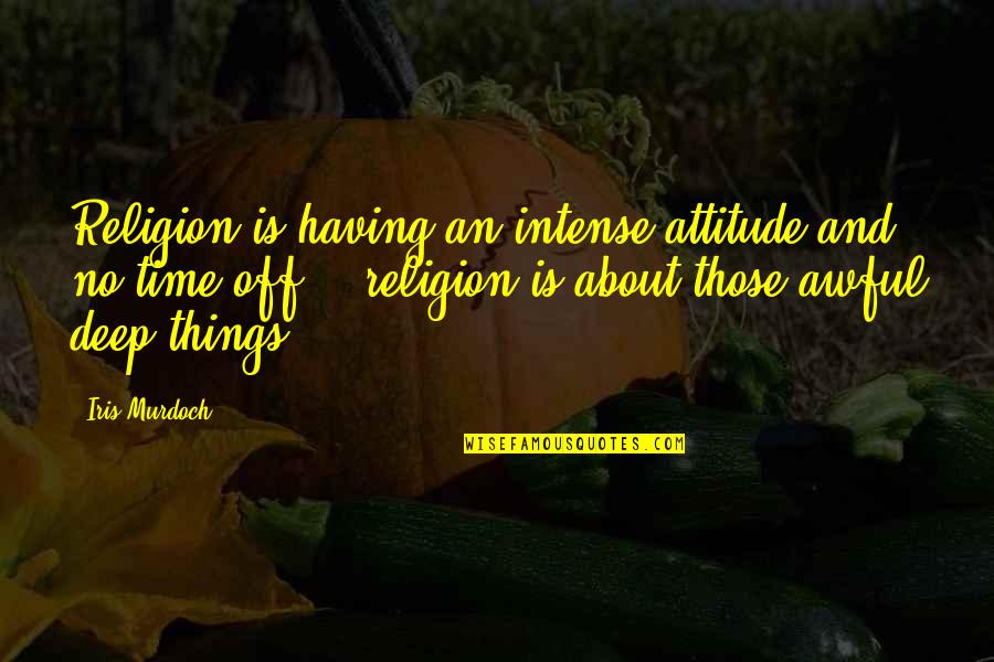 Be Nice Sarcastic Quotes By Iris Murdoch: Religion is having an intense attitude and no