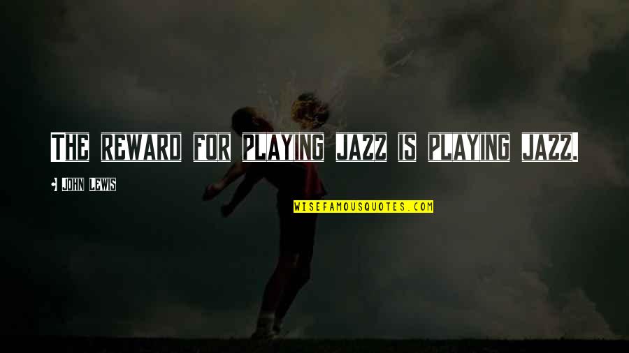 Be Nice Sarcastic Quotes By John Lewis: The reward for playing jazz is playing jazz.