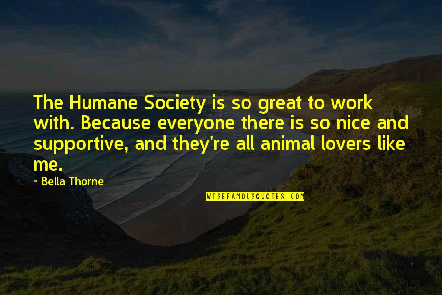 Be Nice To Everyone Quotes By Bella Thorne: The Humane Society is so great to work