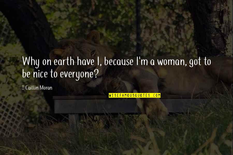Be Nice To Everyone Quotes By Caitlin Moran: Why on earth have I, because I'm a