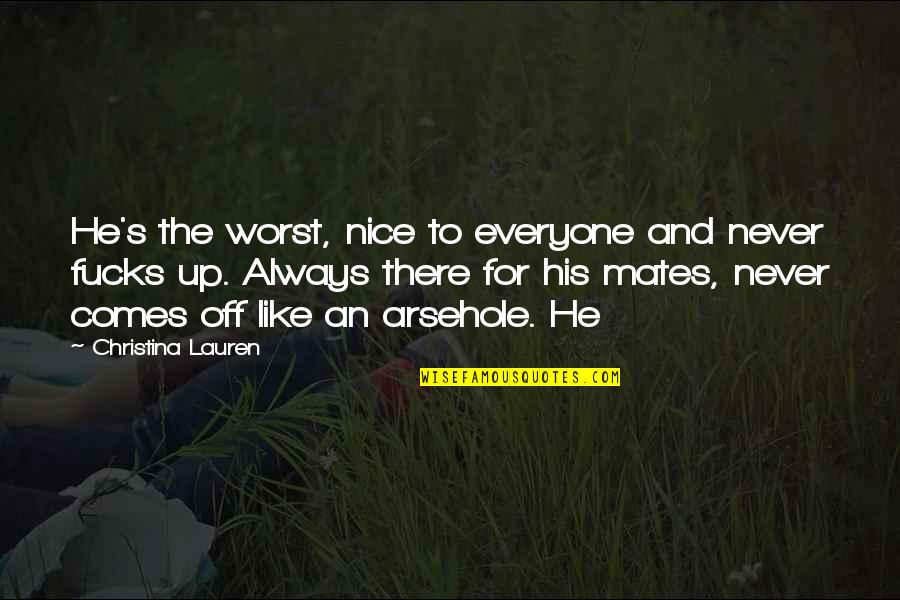 Be Nice To Everyone Quotes By Christina Lauren: He's the worst, nice to everyone and never