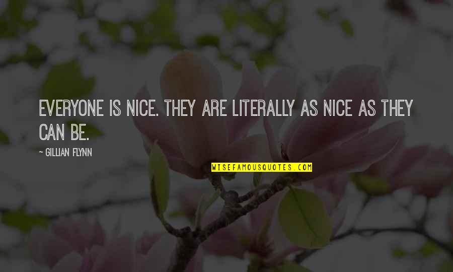 Be Nice To Everyone Quotes By Gillian Flynn: Everyone is nice. They are literally as nice