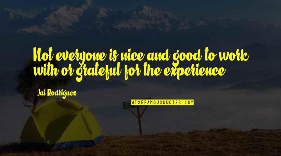 Be Nice To Everyone Quotes By Jai Rodriguez: Not everyone is nice and good to work