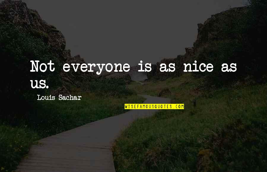 Be Nice To Everyone Quotes By Louis Sachar: Not everyone is as nice as us.