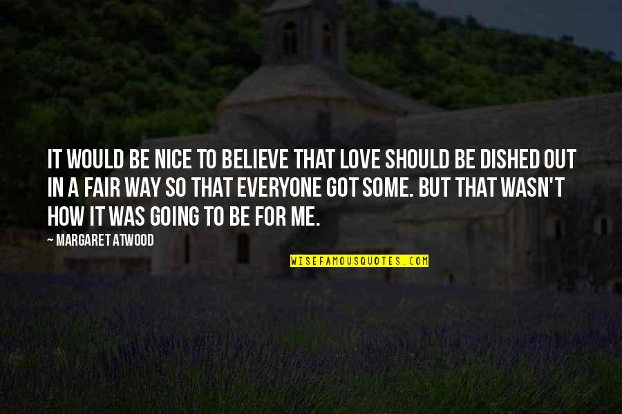 Be Nice To Everyone Quotes By Margaret Atwood: It would be nice to believe that love