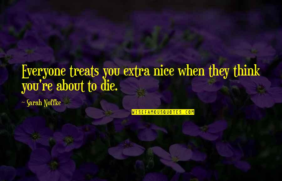 Be Nice To Everyone Quotes By Sarah Noffke: Everyone treats you extra nice when they think