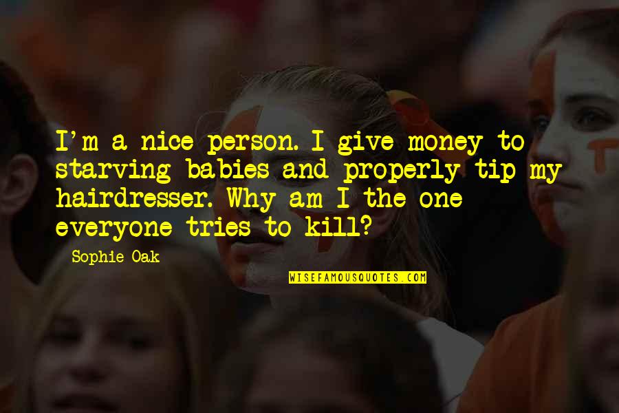 Be Nice To Everyone Quotes By Sophie Oak: I'm a nice person. I give money to