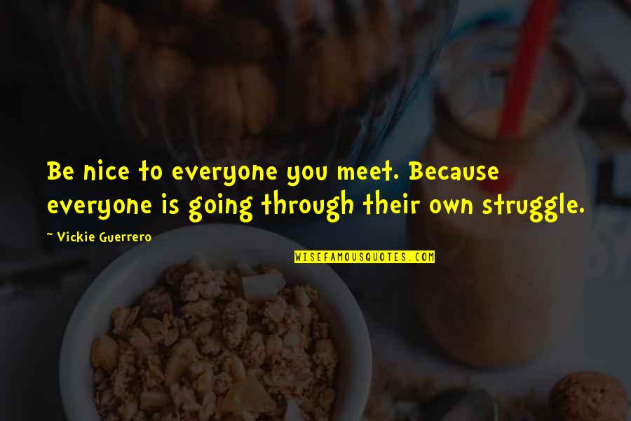 Be Nice To Everyone Quotes By Vickie Guerrero: Be nice to everyone you meet. Because everyone