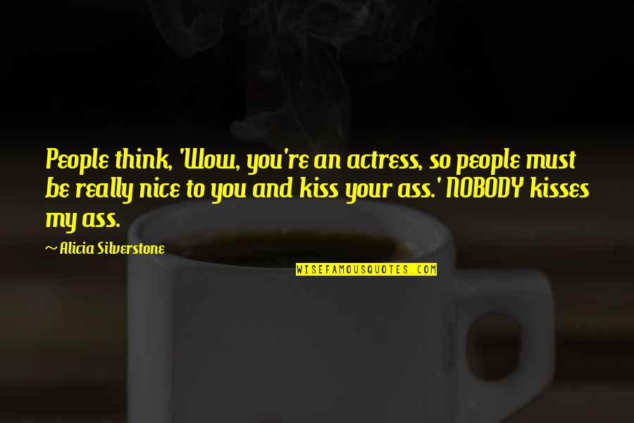 Be Nice To People Quotes By Alicia Silverstone: People think, 'Wow, you're an actress, so people