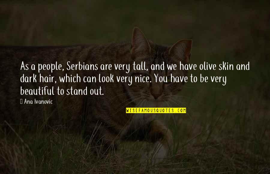 Be Nice To People Quotes By Ana Ivanovic: As a people, Serbians are very tall, and