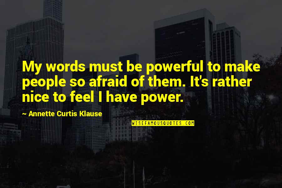 Be Nice To People Quotes By Annette Curtis Klause: My words must be powerful to make people
