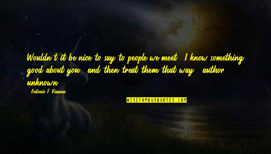 Be Nice To People Quotes By Antonio F. Vianna: Wouldn't it be nice to say to people