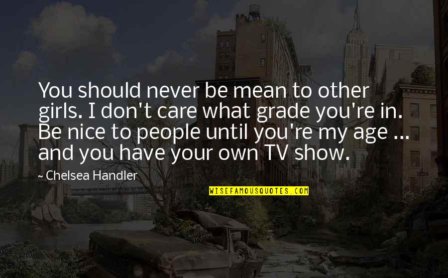 Be Nice To People Quotes By Chelsea Handler: You should never be mean to other girls.