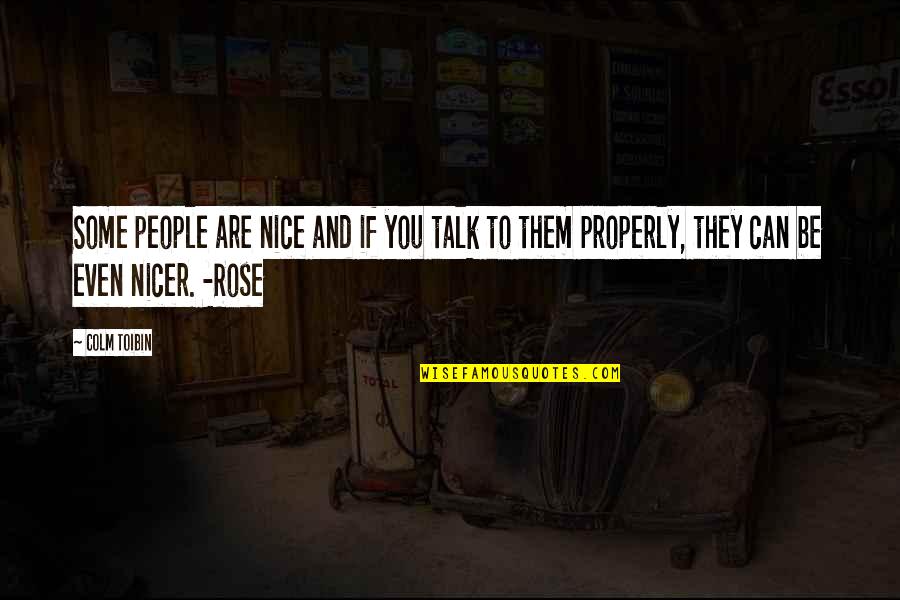 Be Nice To People Quotes By Colm Toibin: Some people are nice and if you talk