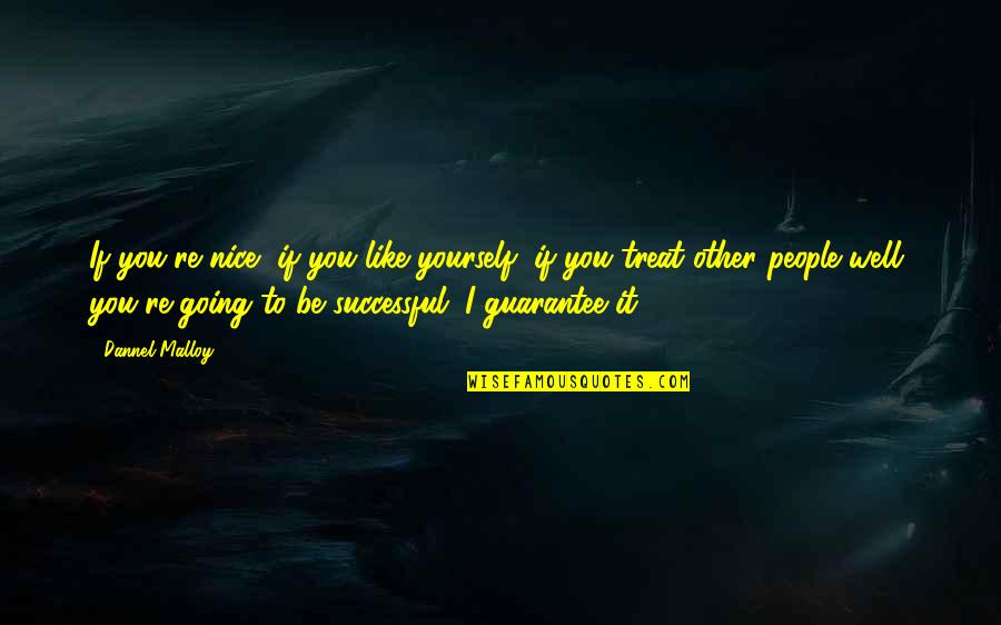 Be Nice To People Quotes By Dannel Malloy: If you're nice, if you like yourself, if
