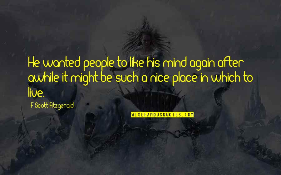Be Nice To People Quotes By F Scott Fitzgerald: He wanted people to like his mind again-after