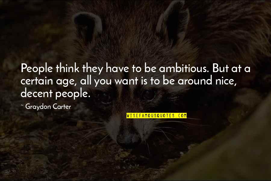 Be Nice To People Quotes By Graydon Carter: People think they have to be ambitious. But