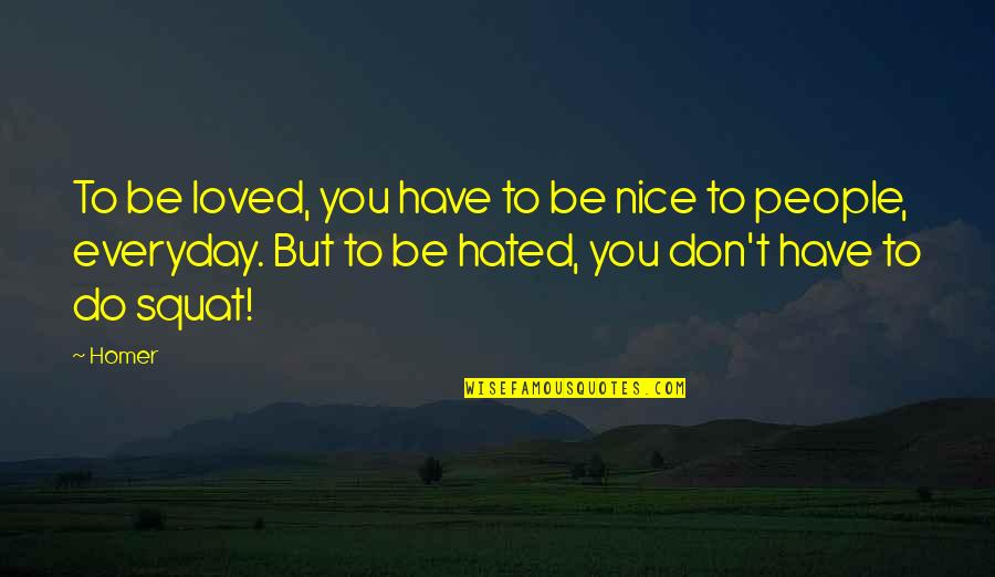 Be Nice To People Quotes By Homer: To be loved, you have to be nice