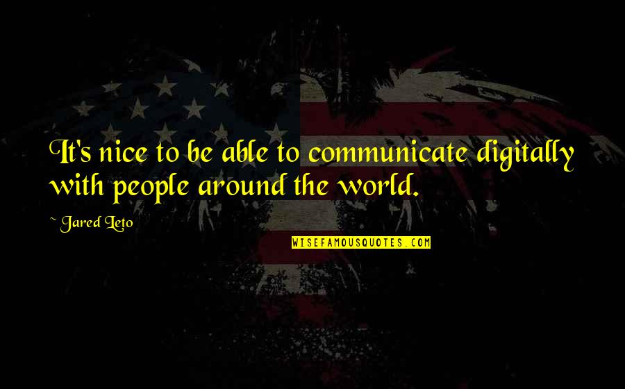 Be Nice To People Quotes By Jared Leto: It's nice to be able to communicate digitally