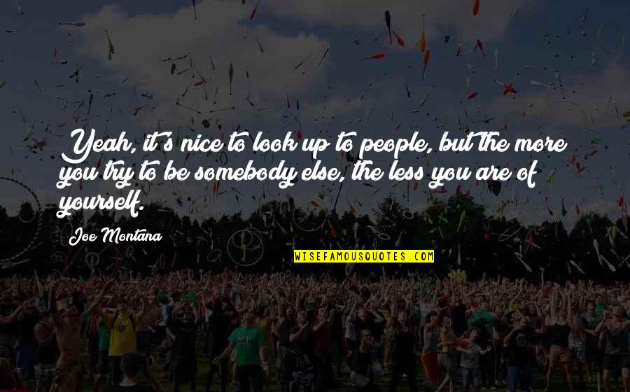 Be Nice To People Quotes By Joe Montana: Yeah, it's nice to look up to people,