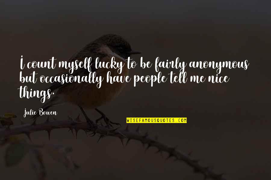 Be Nice To People Quotes By Julie Bowen: I count myself lucky to be fairly anonymous
