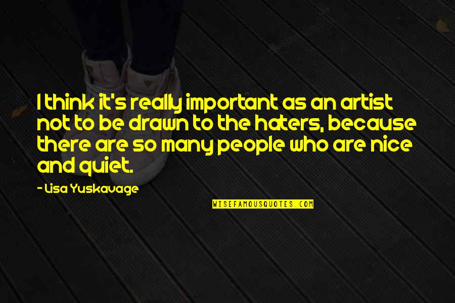 Be Nice To People Quotes By Lisa Yuskavage: I think it's really important as an artist