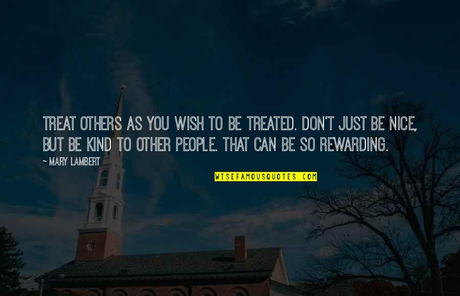 Be Nice To People Quotes By Mary Lambert: Treat others as you wish to be treated.