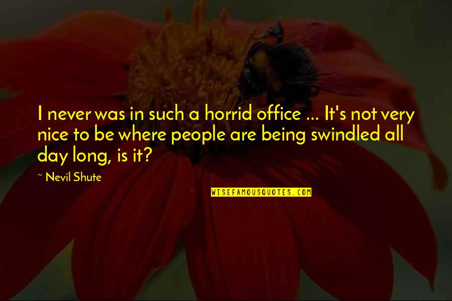 Be Nice To People Quotes By Nevil Shute: I never was in such a horrid office