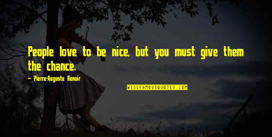 Be Nice To People Quotes By Pierre-Auguste Renoir: People love to be nice, but you must