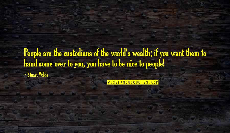 Be Nice To People Quotes By Stuart Wilde: People are the custodians of the world's wealth;