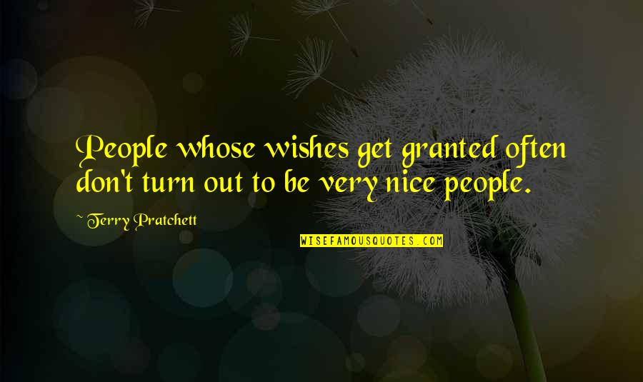 Be Nice To People Quotes By Terry Pratchett: People whose wishes get granted often don't turn
