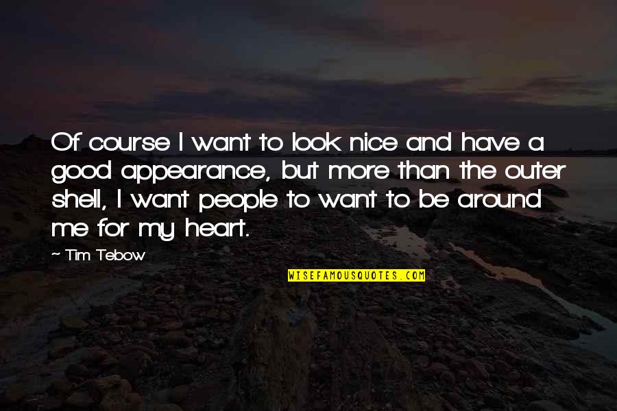 Be Nice To People Quotes By Tim Tebow: Of course I want to look nice and