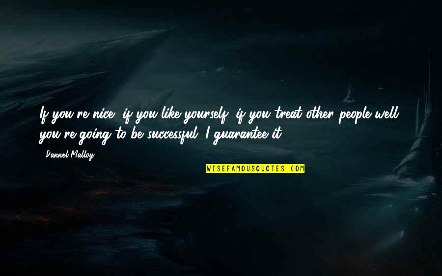 Be Nice To Yourself Quotes By Dannel Malloy: If you're nice, if you like yourself, if