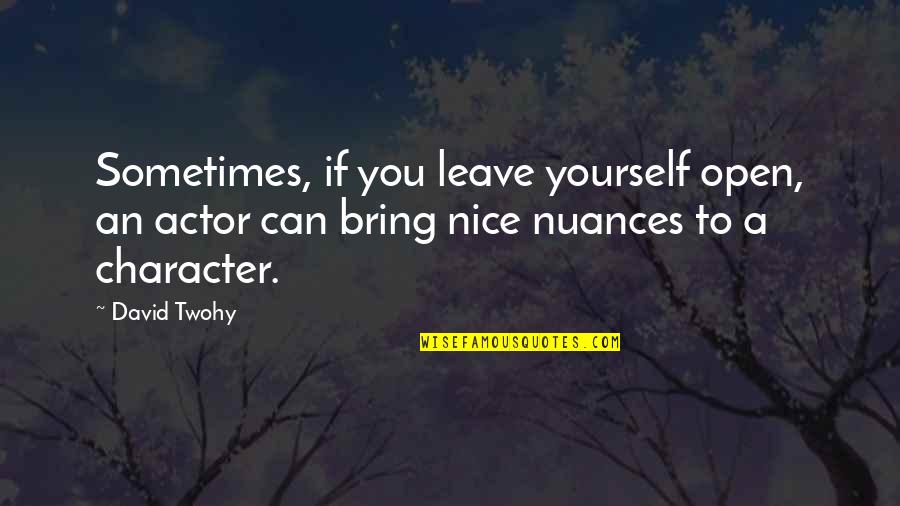 Be Nice To Yourself Quotes By David Twohy: Sometimes, if you leave yourself open, an actor