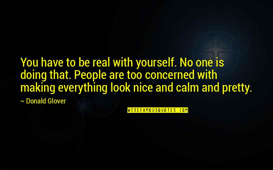 Be Nice To Yourself Quotes By Donald Glover: You have to be real with yourself. No Be Nice To Yourself Quotes By Donald Glover: You have to be real with yourself. No