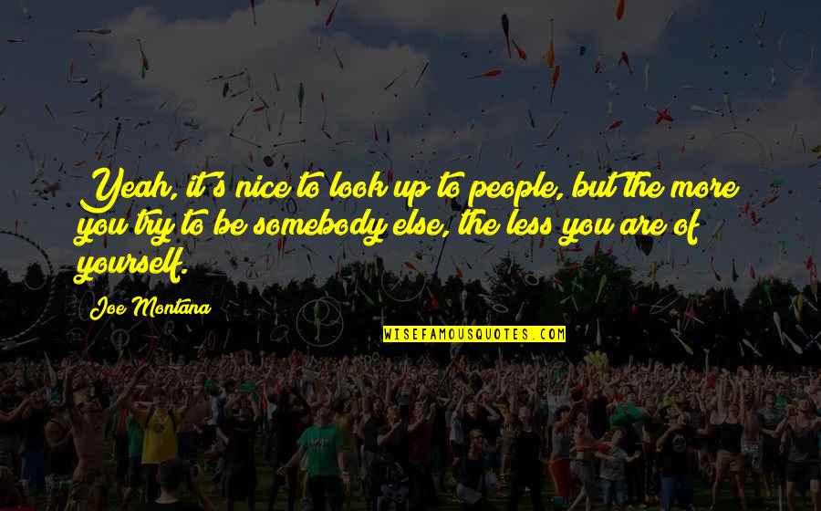 Be Nice To Yourself Quotes By Joe Montana: Yeah, it's nice to look up to people,