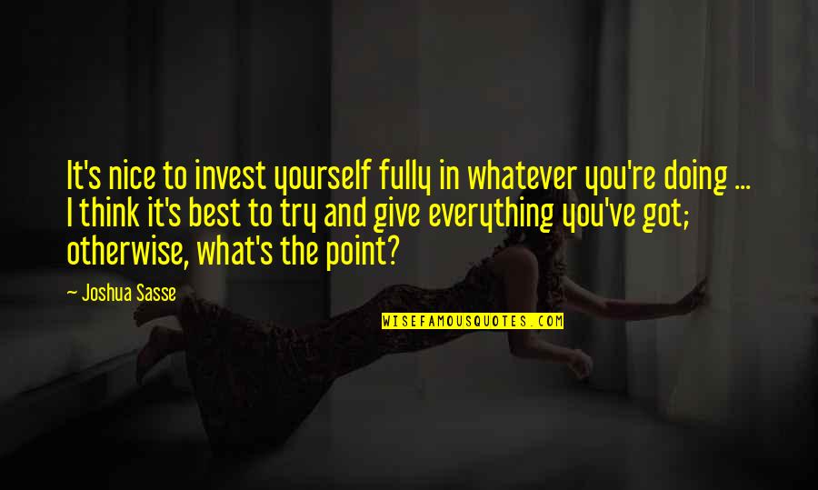 Be Nice To Yourself Quotes By Joshua Sasse: It's nice to invest yourself fully in whatever