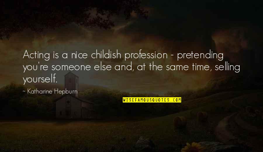 Be Nice To Yourself Quotes By Katharine Hepburn: Acting is a nice childish profession - pretending