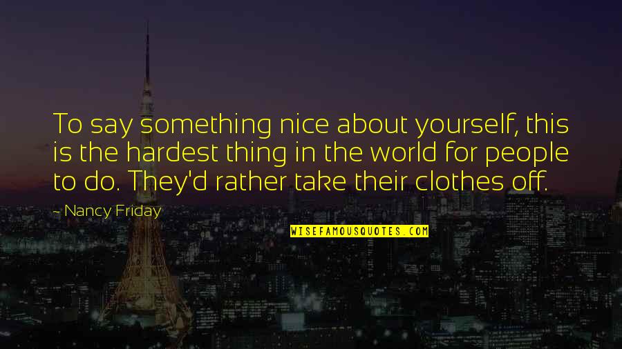 Be Nice To Yourself Quotes By Nancy Friday: To say something nice about yourself, this is Be Nice To Yourself Quotes By Nancy Friday: To say something nice about yourself, this is