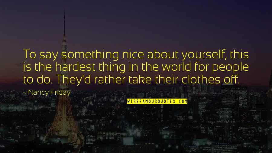 Be Nice To Yourself Quotes By Nancy Friday: To say something nice about yourself, this is