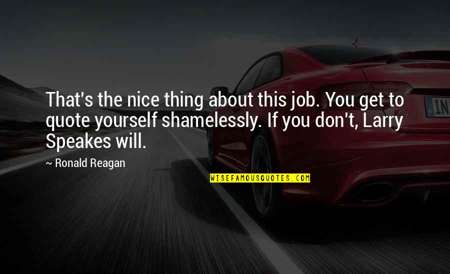 Be Nice To Yourself Quotes By Ronald Reagan: That's the nice thing about this job. You