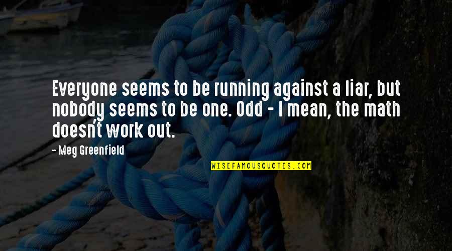 Be Nobody Quotes By Meg Greenfield: Everyone seems to be running against a liar, Be Nobody Quotes By Meg Greenfield: Everyone seems to be running against a liar,