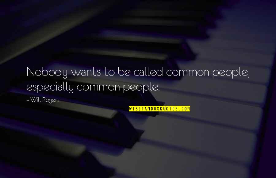 Be Nobody Quotes By Will Rogers: Nobody wants to be called common people, especially